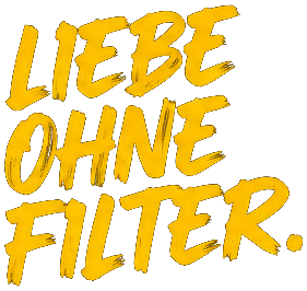 LIEBE OHNE FILTER.